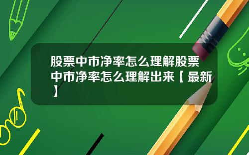 股票中市净率怎么理解股票中市净率怎么理解出来【最新】