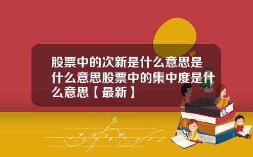 股票中的次新是什么意思是什么意思股票中的集中度是什么意思【最新】