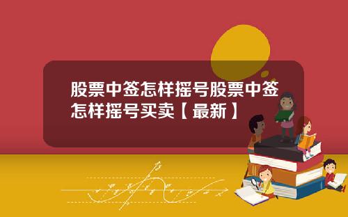 股票中签怎样摇号股票中签怎样摇号买卖【最新】