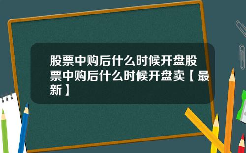 股票中购后什么时候开盘股票中购后什么时候开盘卖【最新】