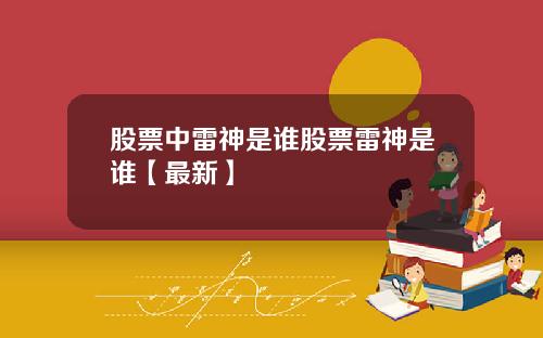 股票中雷神是谁股票雷神是谁【最新】