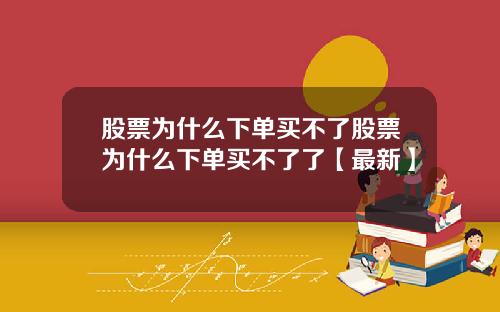 股票为什么下单买不了股票为什么下单买不了了【最新】