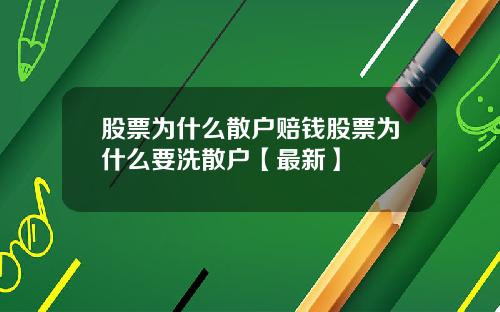 股票为什么散户赔钱股票为什么要洗散户【最新】
