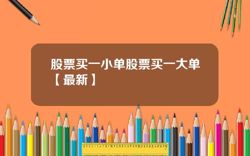 股票买一小单股票买一大单【最新】