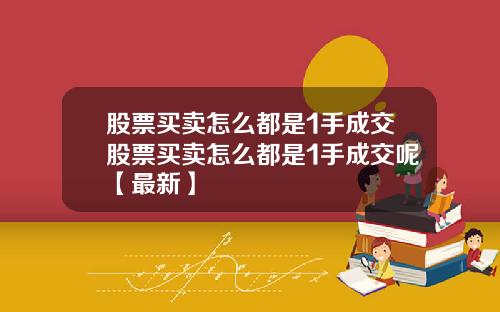 股票买卖怎么都是1手成交股票买卖怎么都是1手成交呢【最新】