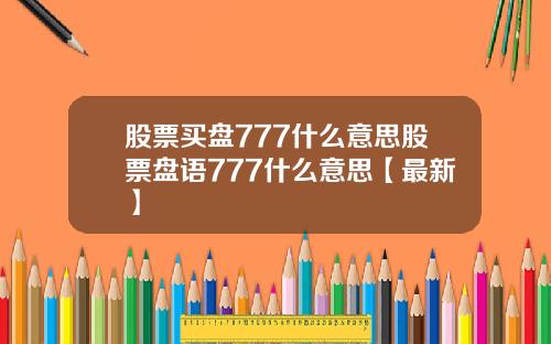 股票买盘777什么意思股票盘语777什么意思【最新】