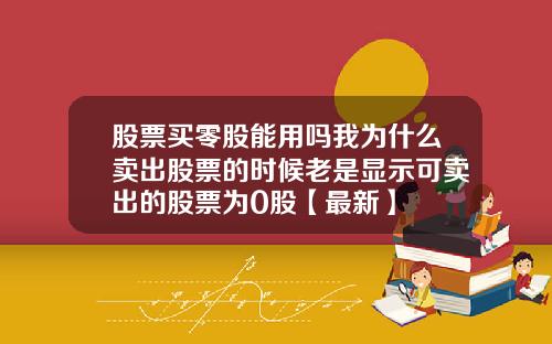 股票买零股能用吗我为什么卖出股票的时候老是显示可卖出的股票为0股【最新】