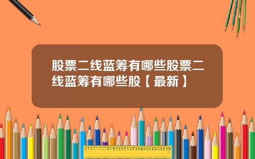 股票二线蓝筹有哪些股票二线蓝筹有哪些股【最新】