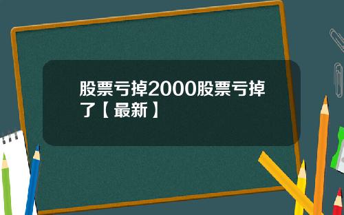 股票亏掉2000股票亏掉了【最新】