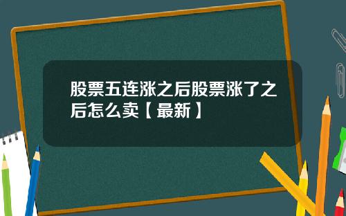 股票五连涨之后股票涨了之后怎么卖【最新】