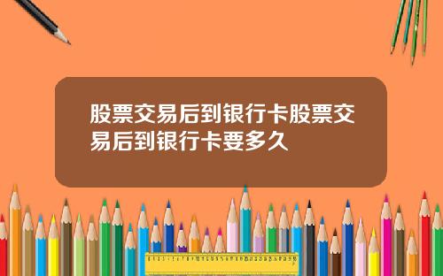 股票交易后到银行卡股票交易后到银行卡要多久