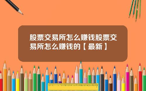 股票交易所怎么赚钱股票交易所怎么赚钱的【最新】