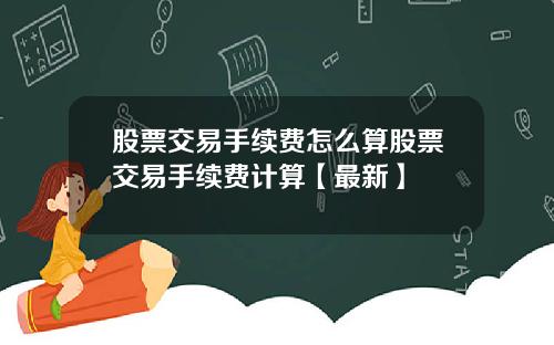 股票交易手续费怎么算股票交易手续费计算【最新】
