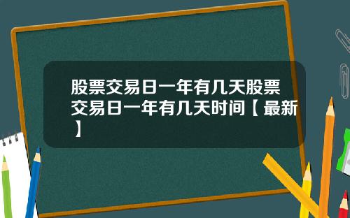 股票交易日一年有几天股票交易日一年有几天时间【最新】