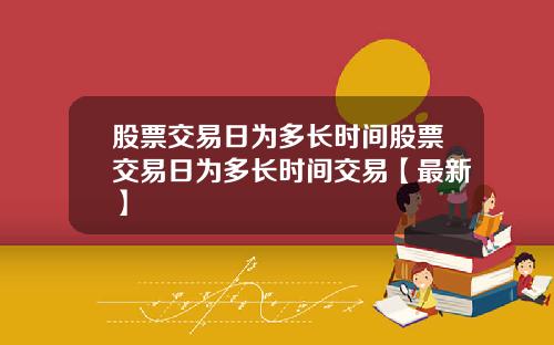 股票交易日为多长时间股票交易日为多长时间交易【最新】
