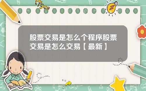 股票交易是怎么个程序股票交易是怎么交易【最新】