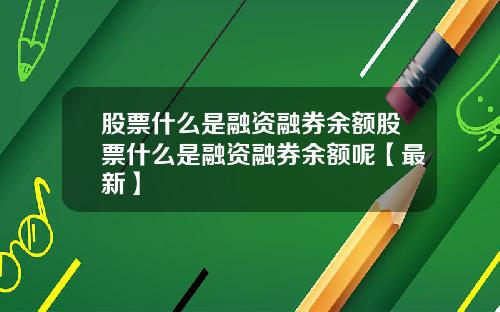 股票什么是融资融券余额股票什么是融资融券余额呢【最新】
