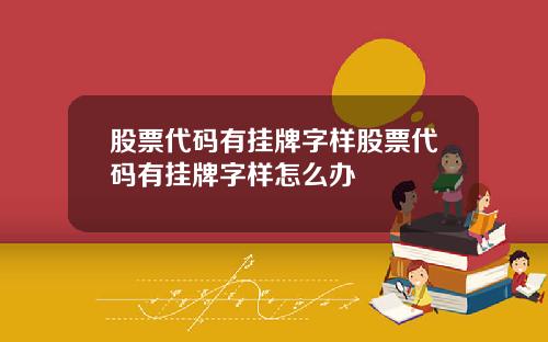 股票代码有挂牌字样股票代码有挂牌字样怎么办