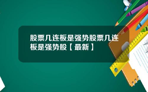 股票几连板是强势股票几连板是强势股【最新】