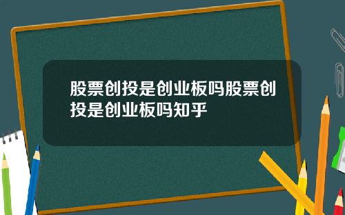 股票创投是创业板吗股票创投是创业板吗知乎