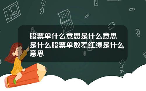 股票单什么意思是什么意思是什么股票单数差红绿是什么意思
