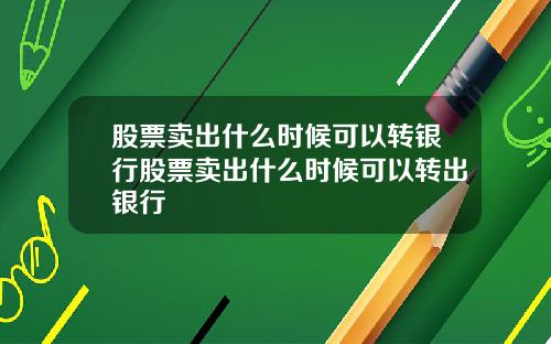 股票卖出什么时候可以转银行股票卖出什么时候可以转出银行