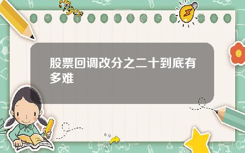 股票回调改分之二十到底有多难
