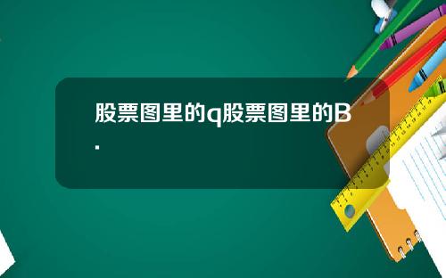 股票图里的q股票图里的B.