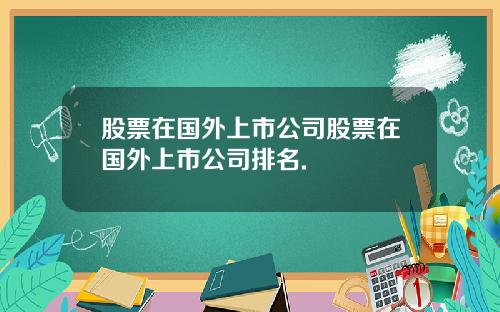 股票在国外上市公司股票在国外上市公司排名.