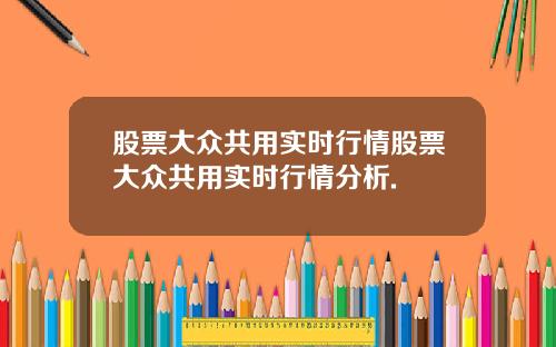 股票大众共用实时行情股票大众共用实时行情分析.