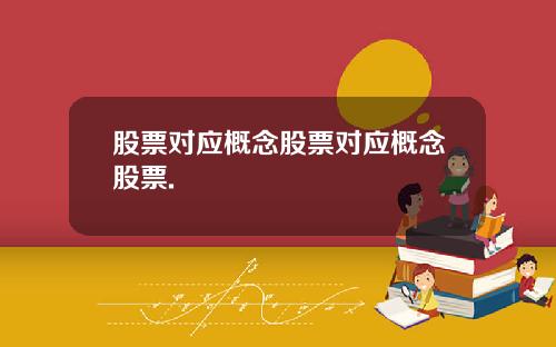 股票对应概念股票对应概念股票.