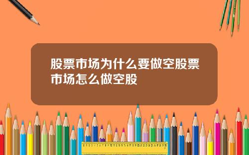 股票市场为什么要做空股票市场怎么做空股