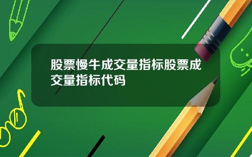 股票慢牛成交量指标股票成交量指标代码