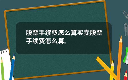 股票手续费怎么算买卖股票手续费怎么算.