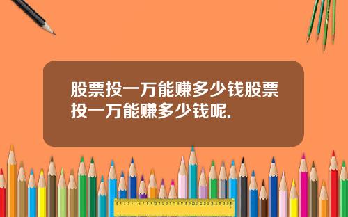 股票投一万能赚多少钱股票投一万能赚多少钱呢.