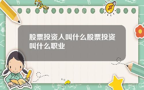 股票投资人叫什么股票投资叫什么职业