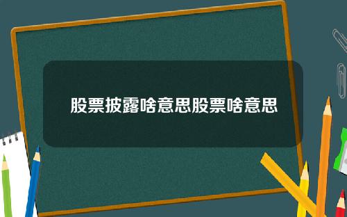 股票披露啥意思股票啥意思