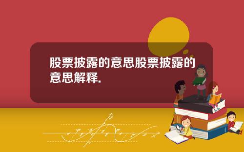 股票披露的意思股票披露的意思解释.