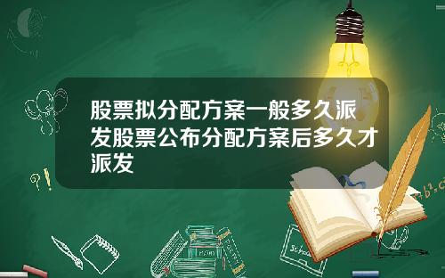 股票拟分配方案一般多久派发股票公布分配方案后多久才派发
