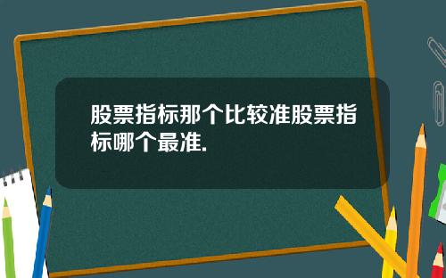 股票指标那个比较准股票指标哪个最准.