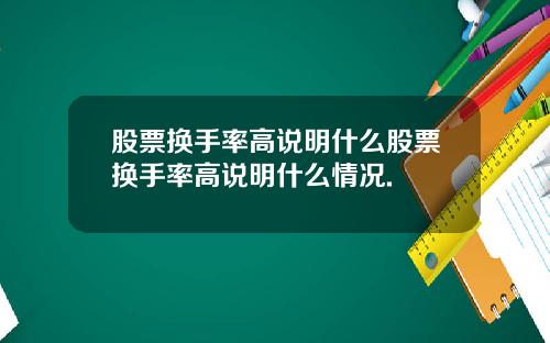 股票换手率高说明什么股票换手率高说明什么情况.