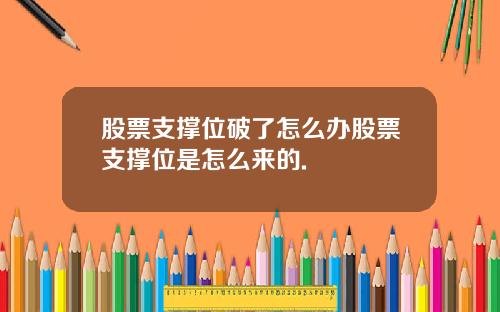 股票支撑位破了怎么办股票支撑位是怎么来的.