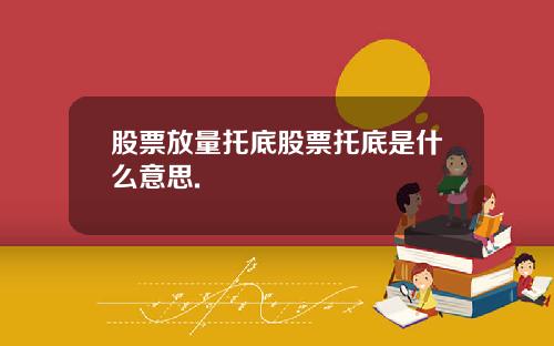 股票放量托底股票托底是什么意思.