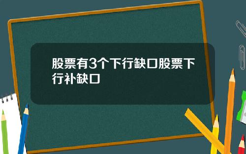 股票有3个下行缺口股票下行补缺口