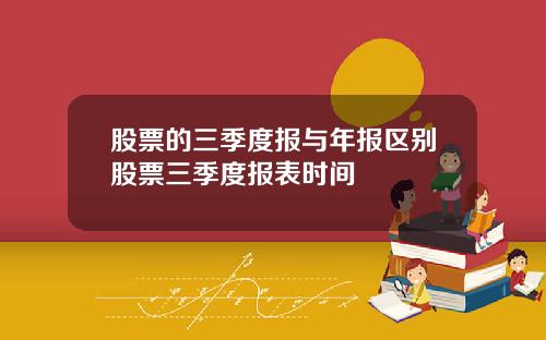 股票的三季度报与年报区别股票三季度报表时间