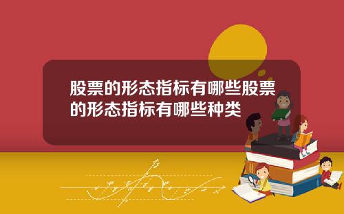 股票的形态指标有哪些股票的形态指标有哪些种类