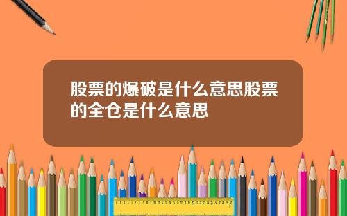 股票的爆破是什么意思股票的全仓是什么意思