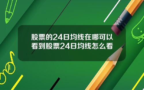 股票的24日均线在哪可以看到股票24日均线怎么看