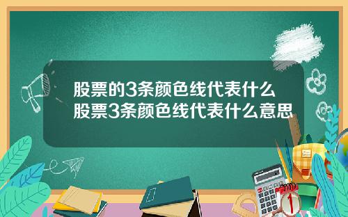 股票的3条颜色线代表什么股票3条颜色线代表什么意思