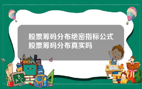 股票筹码分布绝密指标公式股票筹码分布真实吗